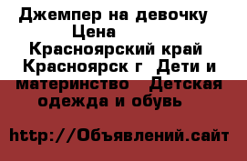 Джемпер на девочку › Цена ­ 150 - Красноярский край, Красноярск г. Дети и материнство » Детская одежда и обувь   